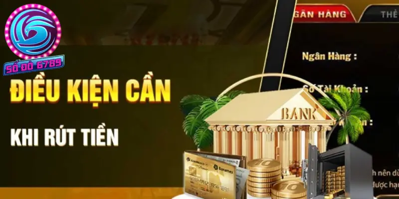 Sodo6789 đã đặt ra một số điều kiện bắt buộc khi thực hiện rút tiền từ tài khoản